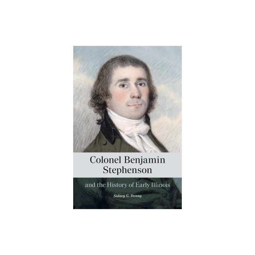 Southern Illinois University Press Colonel Benjamin Stephenson and the History of Early Illinois (häftad, eng)