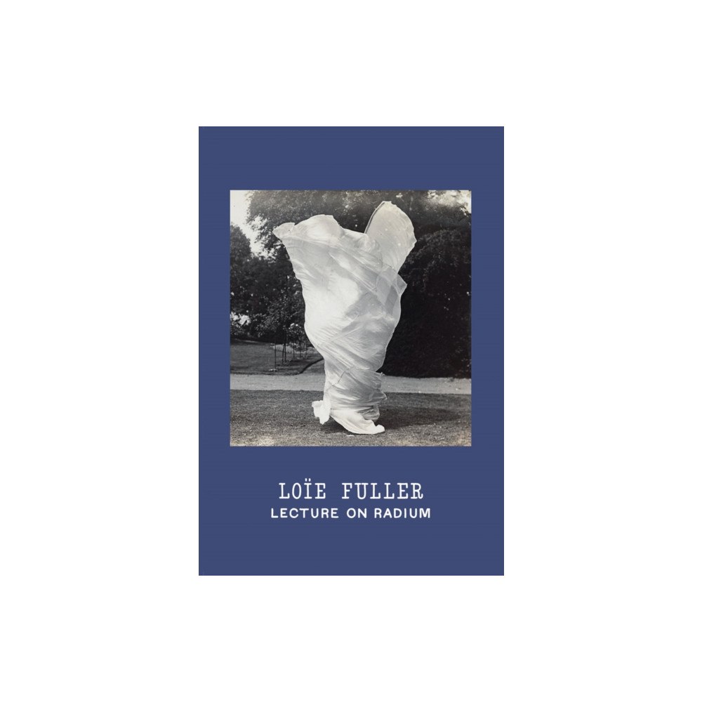 Christine Burgin Gallery Loie Fuller: Lecture on Radium (inbunden, eng)