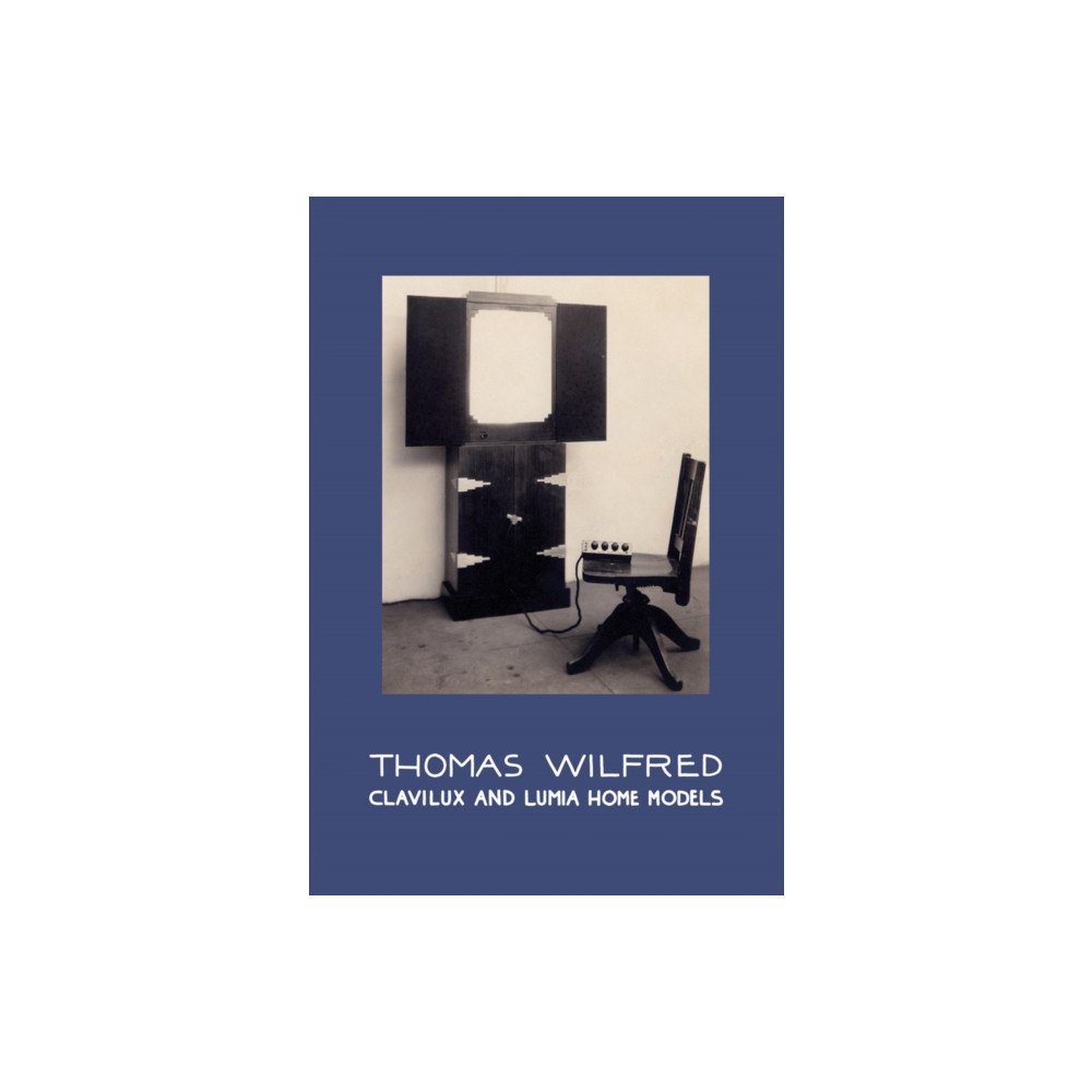 Christine Burgin Gallery Thomas Wilfred: Clavilux and Lumia Home Models (inbunden, eng)