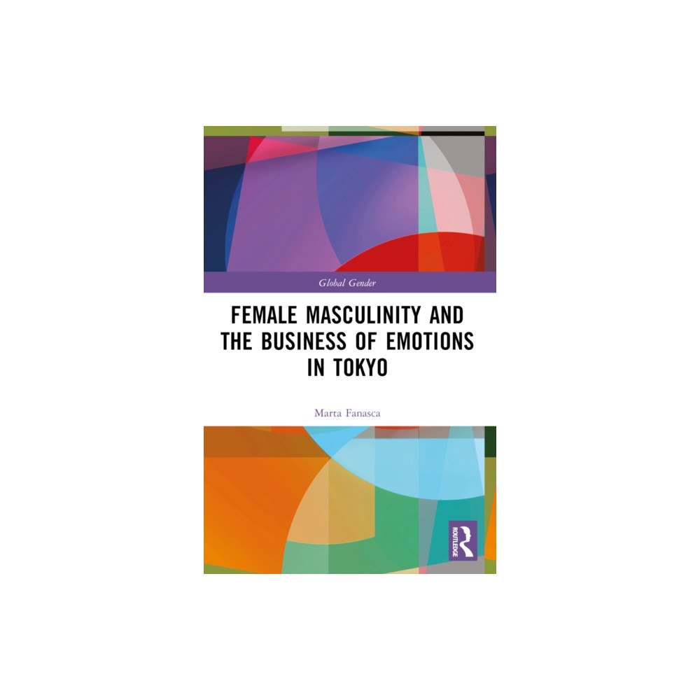 Taylor & francis ltd Female Masculinity and the Business of Emotions in Tokyo (häftad, eng)