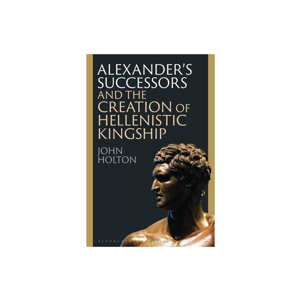 Bloomsbury Publishing PLC Alexander’s Successors and the Creation of Hellenistic Kingship (häftad, eng)