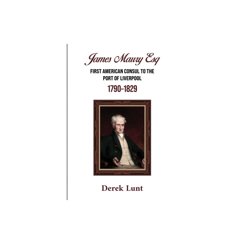 Austin Macauley Publishers James Maury Esq First American Consul to the Port of Liverpool 1790–1829 (häftad, eng)