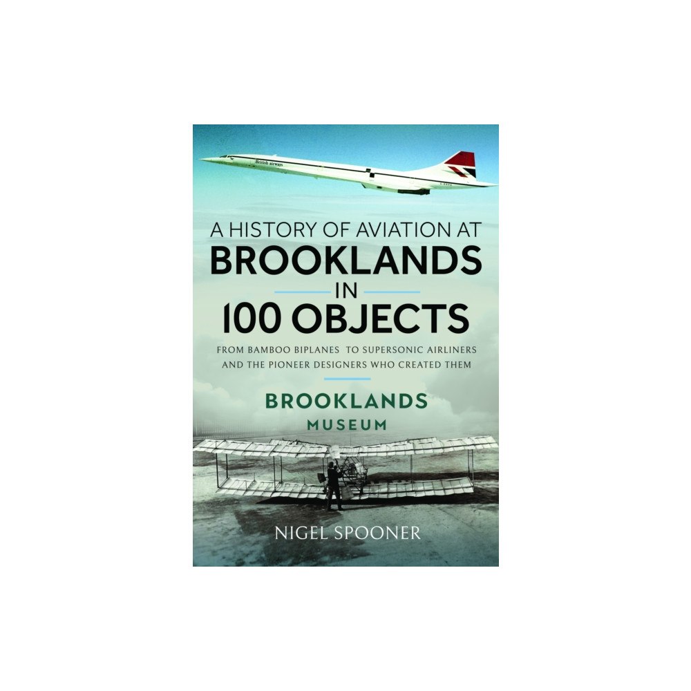 Pen & Sword Books Ltd A History of Aviation at Brooklands in 100 Objects (inbunden, eng)