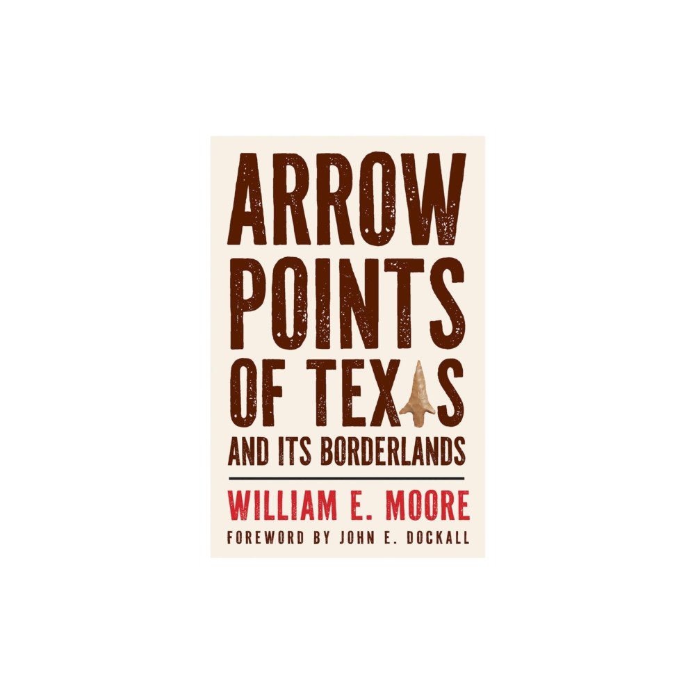 Texas A & M University Press Arrow Points of Texas and Its Borderlands (häftad, eng)