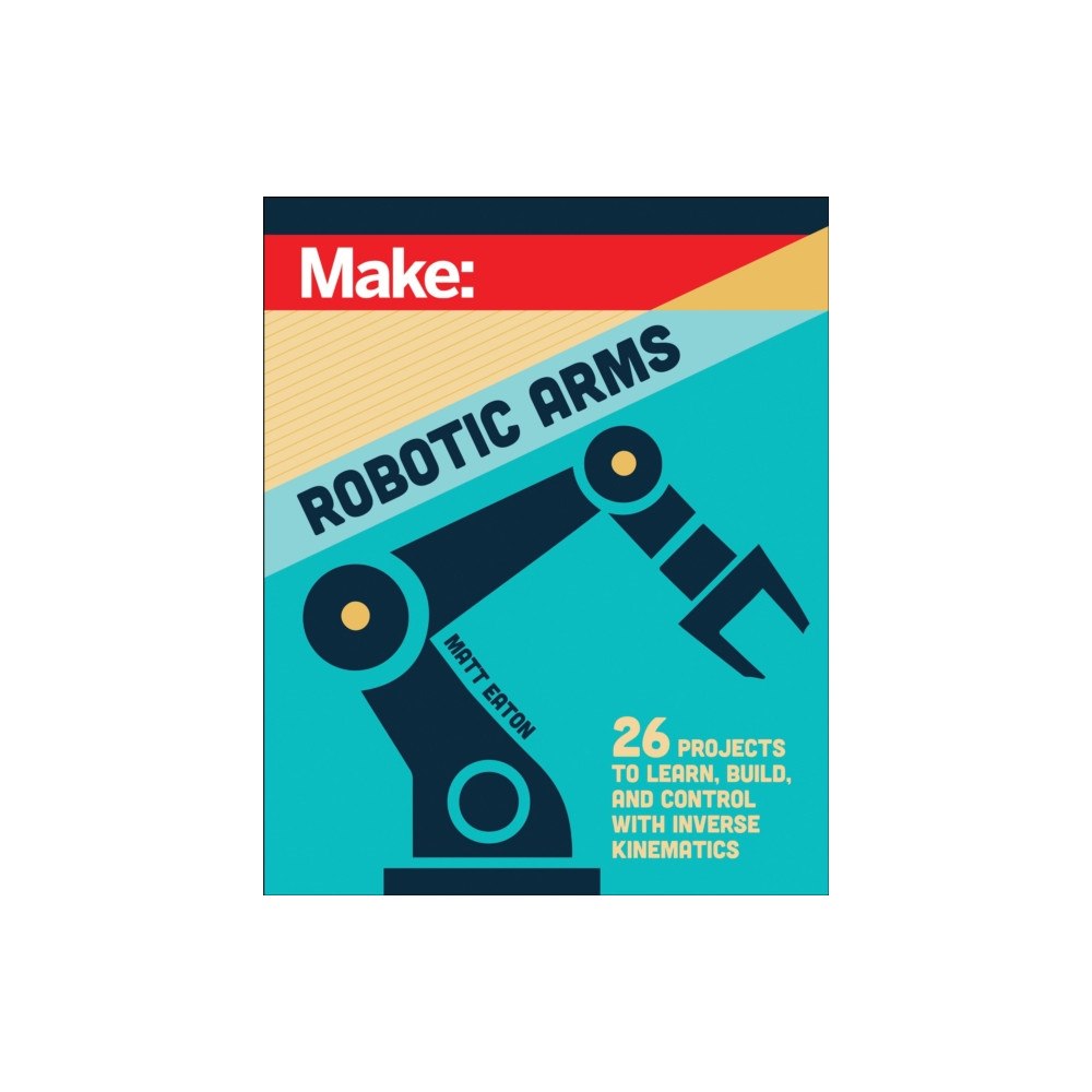 O'Reilly Media Make: Robotic Arms (häftad, eng)