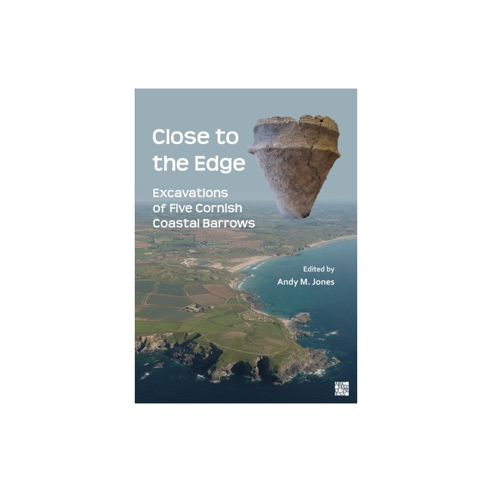 Archaeopress Close to the Edge: Excavations of Five Cornish Coastal Barrows (häftad, eng)
