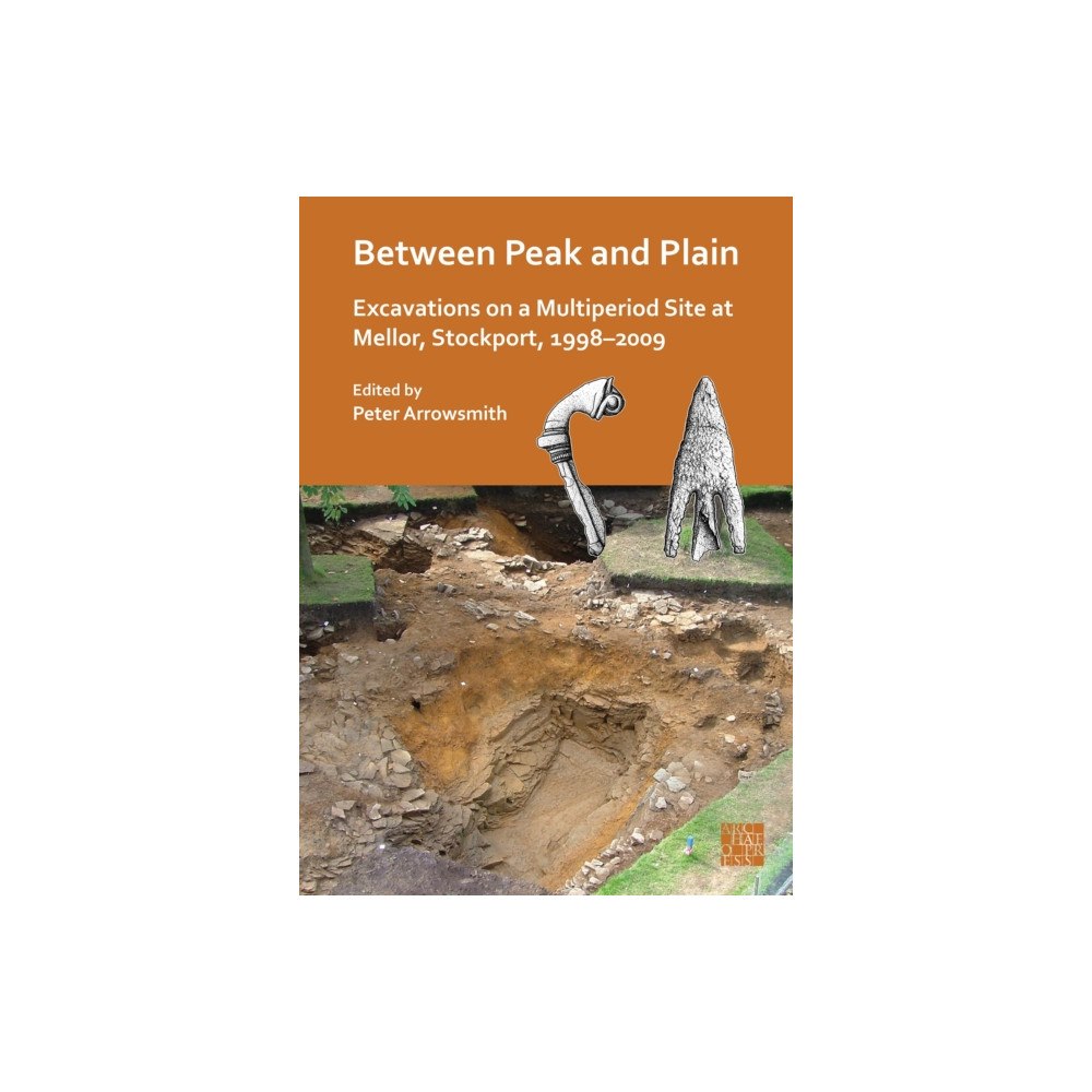 Archaeopress Between Peak and Plain: Excavations on a Multiperiod Site at Mellor, Stockport, 1998-2009 (häftad, eng)
