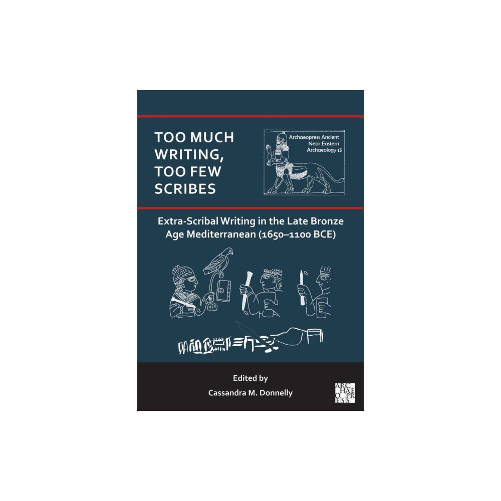 Archaeopress Too Much Writing, Too Few Scribes: Extra-Scribal Writing in the Late Bronze Age Mediterranean (1650-1100 BCE) (häftad, e...