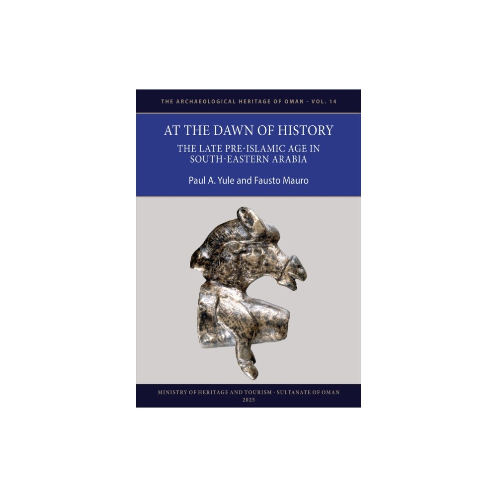 Archaeopress At the Dawn of History: The Late Pre-Islamic Age in South-Eastern Arabia (häftad, eng)