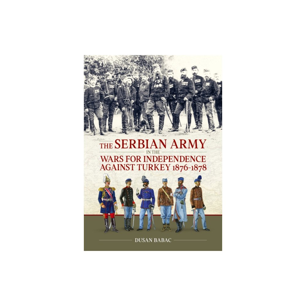 Helion & Company The Serbian Army in the Wars for Independence against Turkey, 1876-1878 (inbunden, eng)