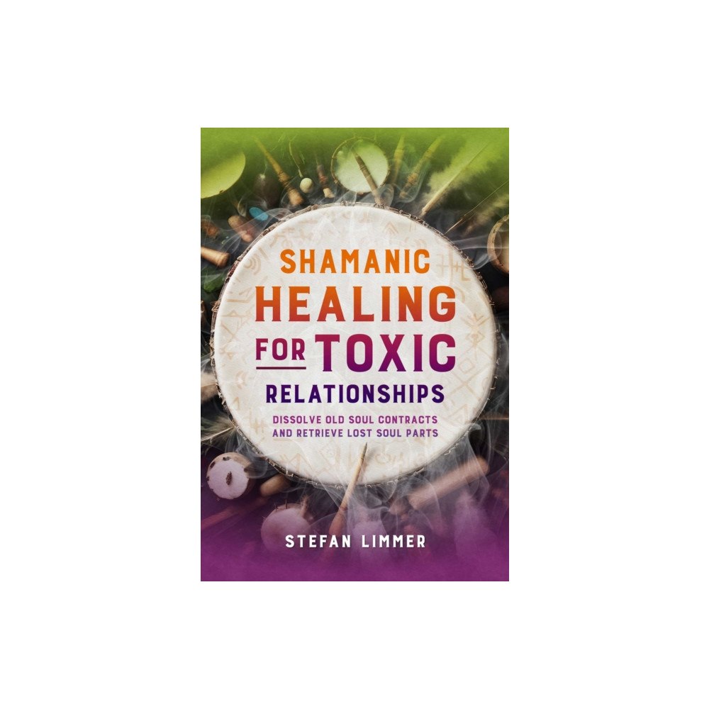 Inner Traditions Bear and Company Shamanic Healing for Toxic Relationships (häftad, eng)