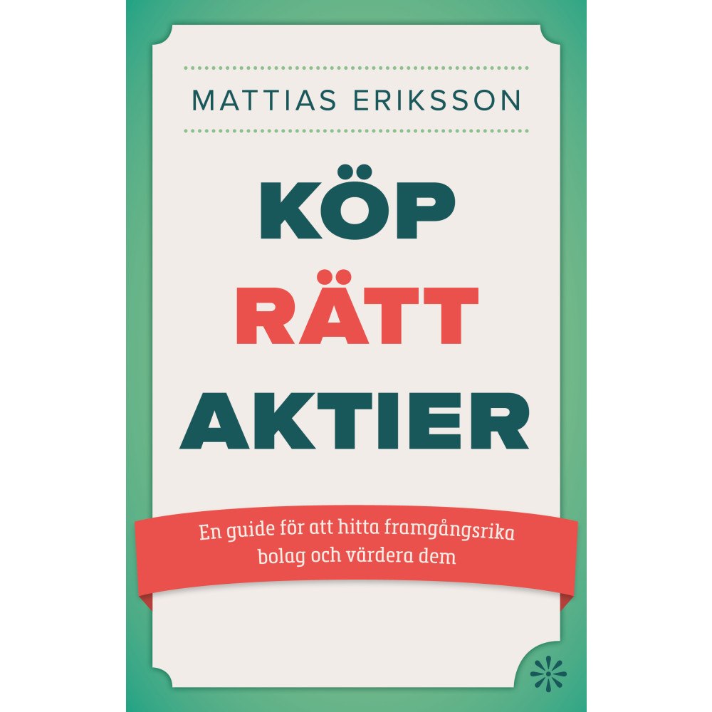 Mattias Eriksson Köp rätt aktier : en guide för att hitta framgångsrika bolag och värdera dem (inbunden)