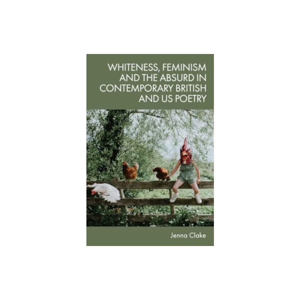 Edinburgh university press Whiteness, Feminism and the Absurd in Contemporary British and US Poetry (inbunden, eng)