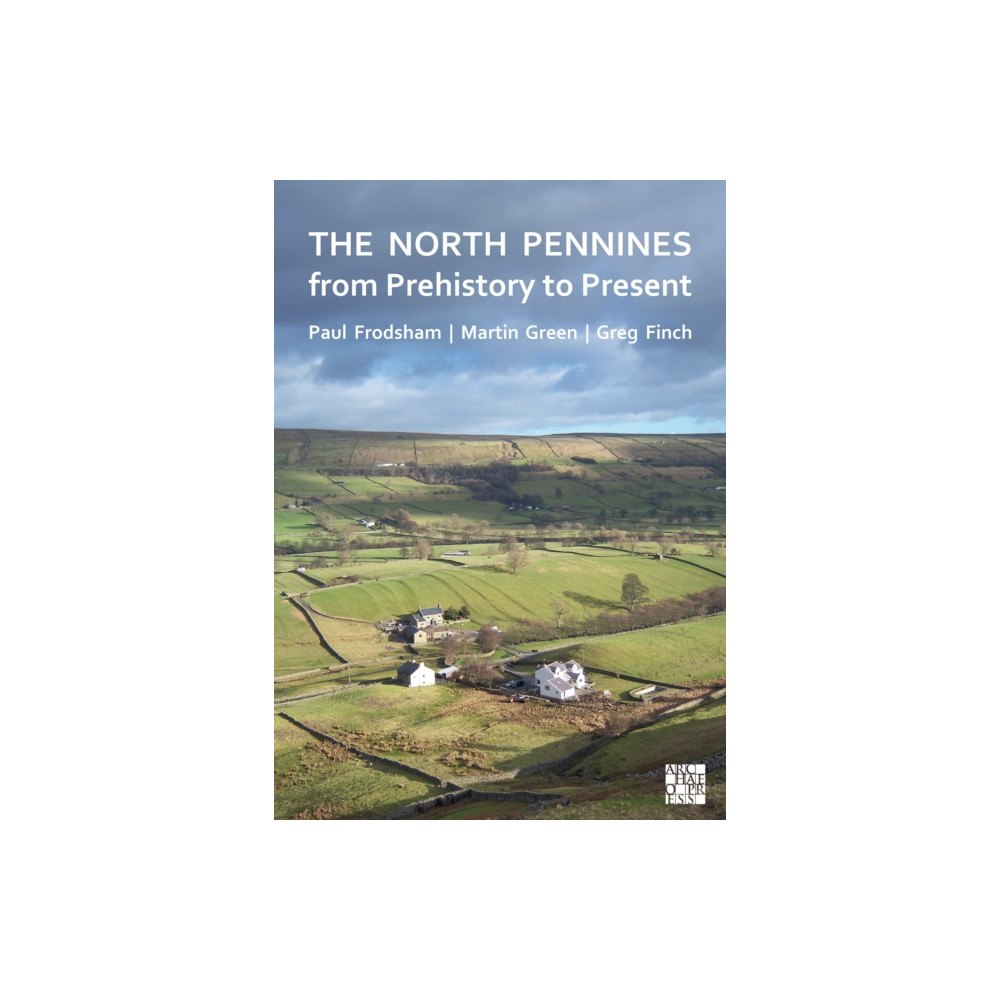 Archaeopress The North Pennines from Prehistory to Present (häftad, eng)