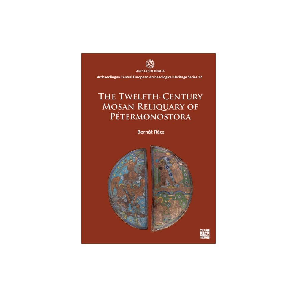 Archaeopress The Twelfth-Century Mosan Reliquary of Petermonostora (häftad, eng)