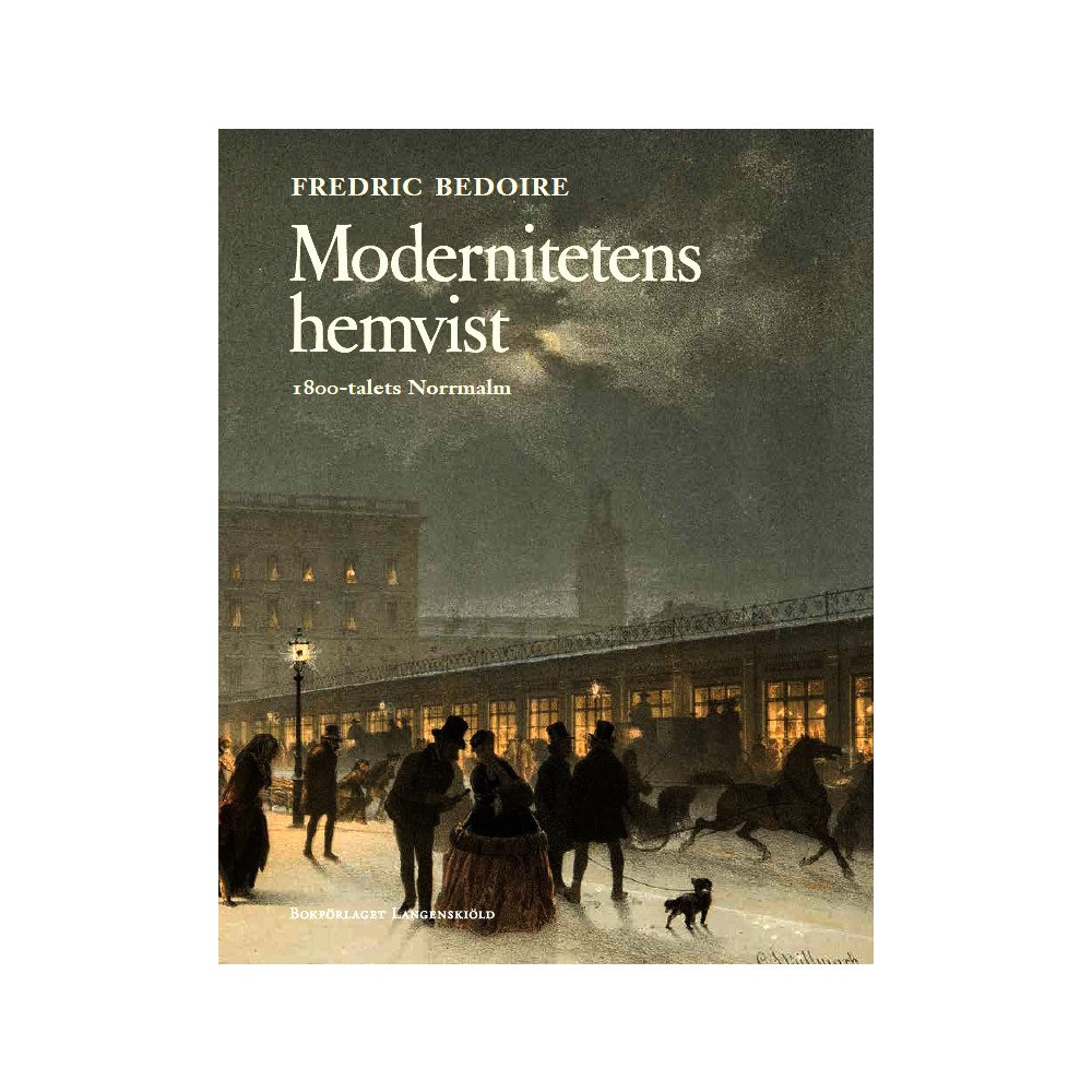 Fredric Bedoire Modernitetens hemvist : 1800-talets Norrmalm (bok, halvklotband)