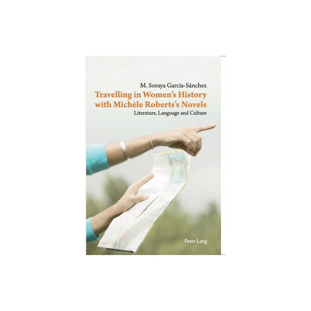 Peter Lang AG, Internationaler Verlag der Wissensc Travelling in Women’s History with Michele Roberts’s Novels (häftad, eng)