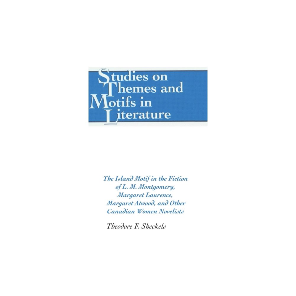 Peter Lang Publishing Inc The Island Motif in the Fiction of L. M. Montgomery, Margaret Laurence, Margaret Atwood, and Other Canadian Women Noveli...