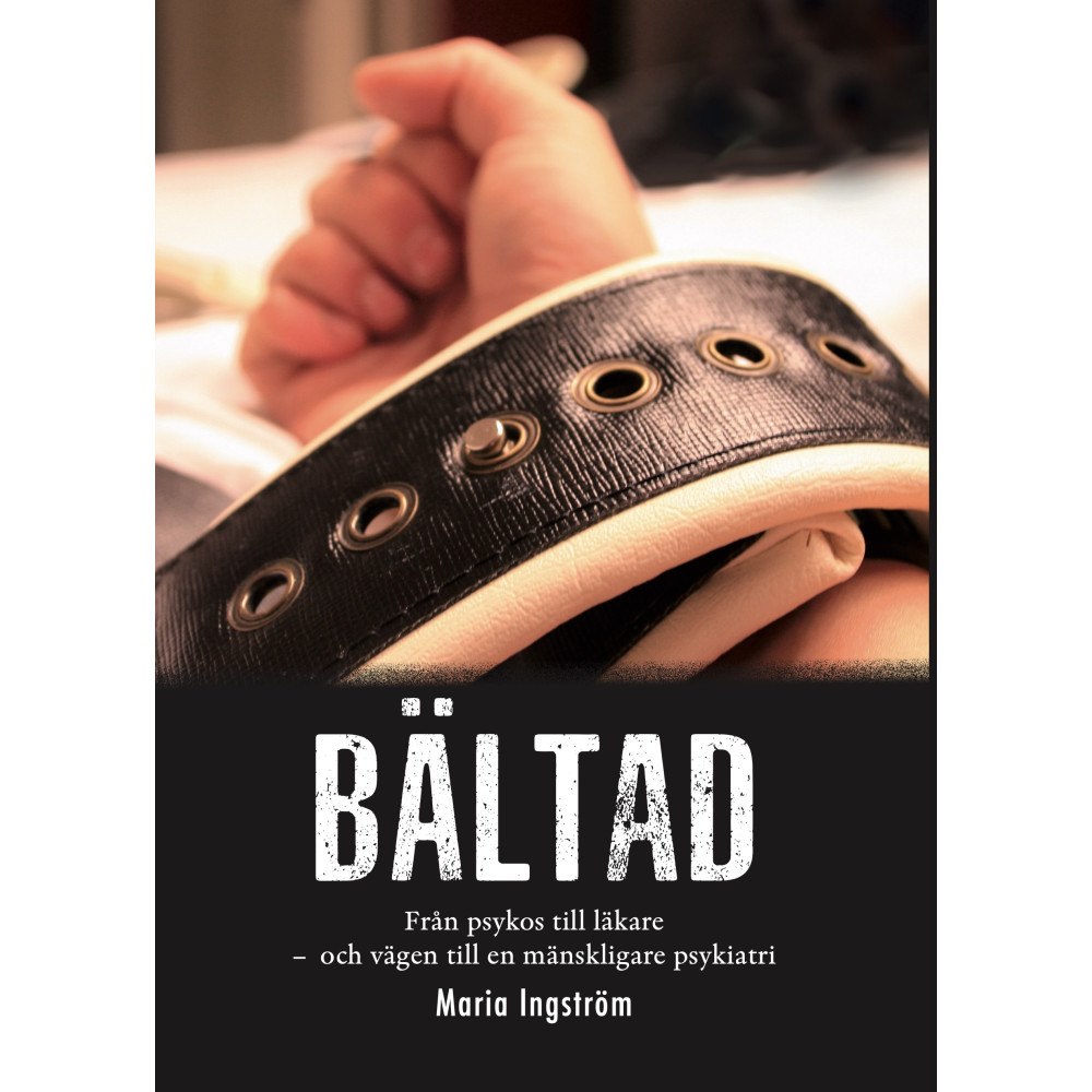 Maria Ingström Bältad : från psykos till läkare - och vägen till en mänskligare psykiatri (bok, danskt band)