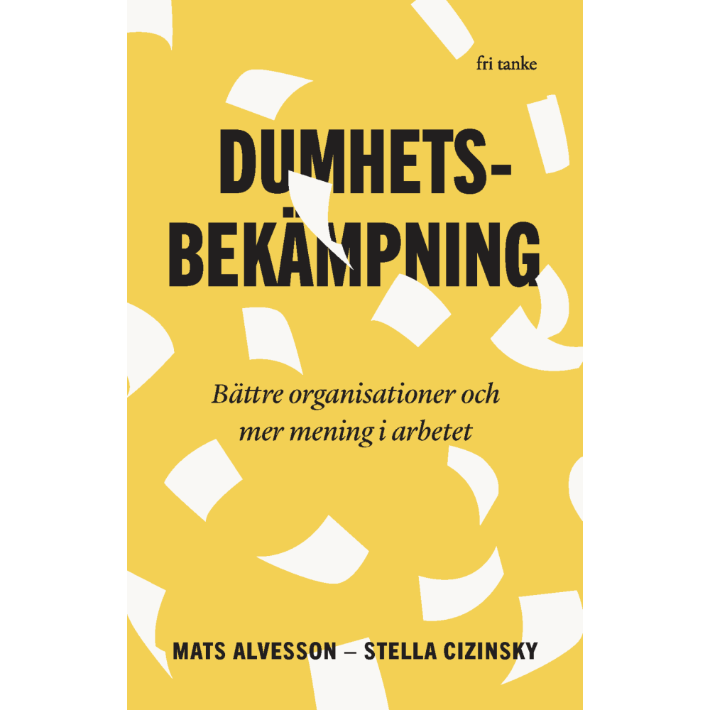Mats Alvesson Dumhetsbekämpning : bättre organisationer och mer mening i ar (pocket)