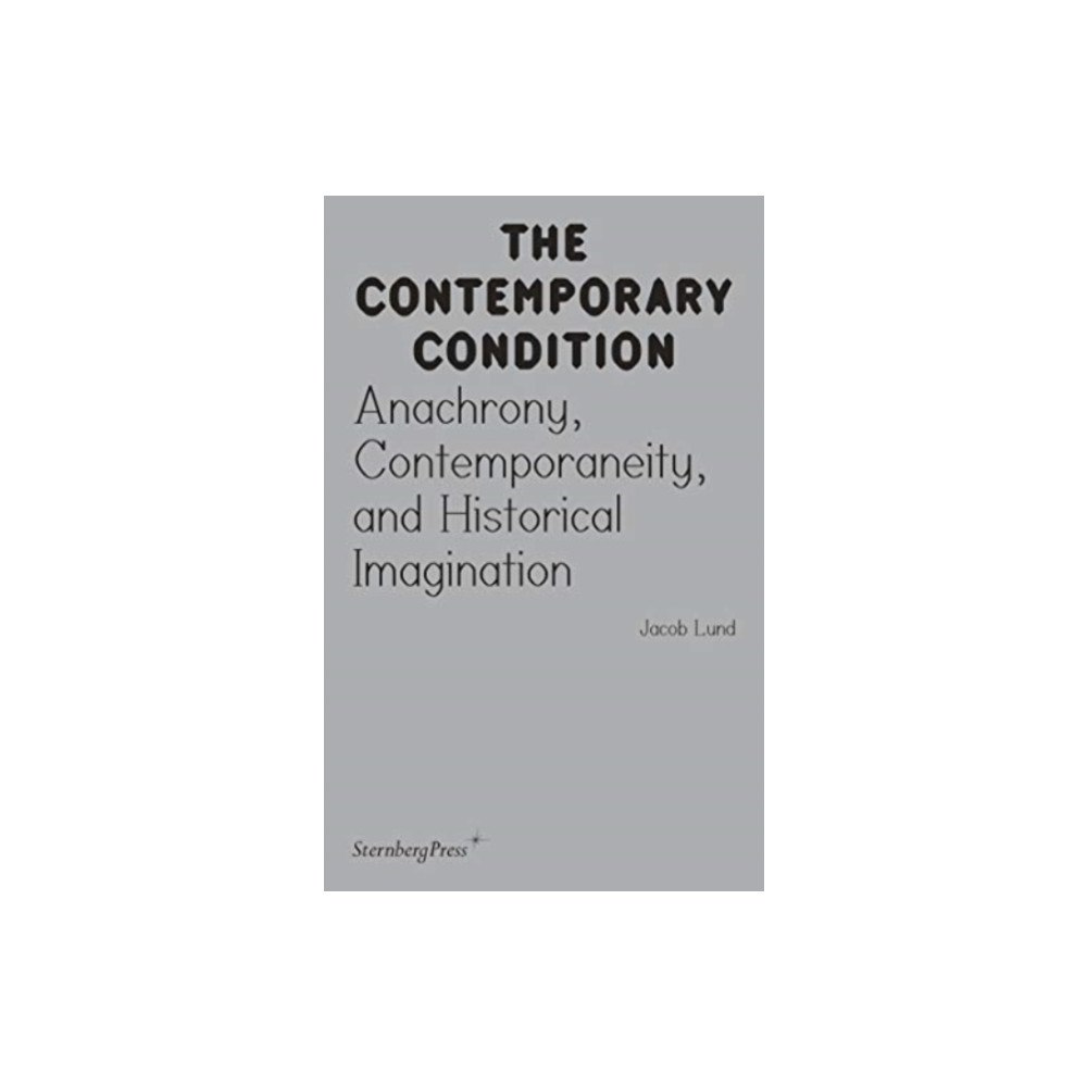 Sternberg Press Contemporary Condition - Anachrony, Contemporaneity And Historical Imagination (häftad, eng)