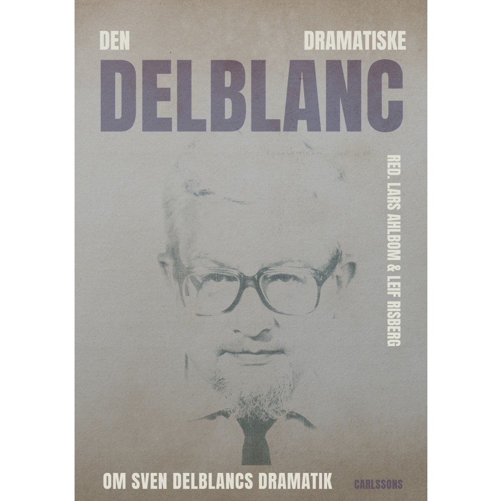 Carlsson Den dramatiske Delblanc :  om Sven Delblancs dramatik (inbunden)