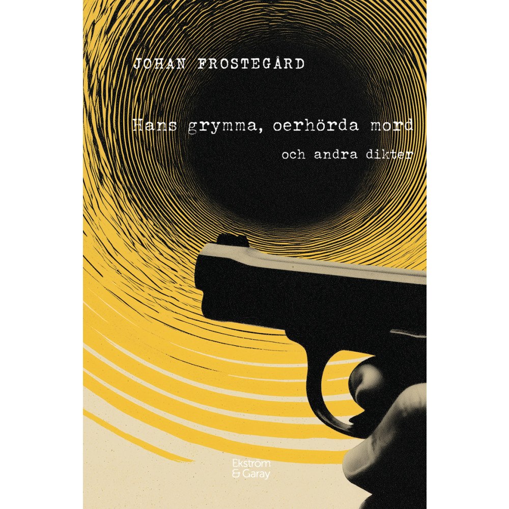 Johan Frostegård Hans grymma, oerhörda mord och andra dikter (inbunden)