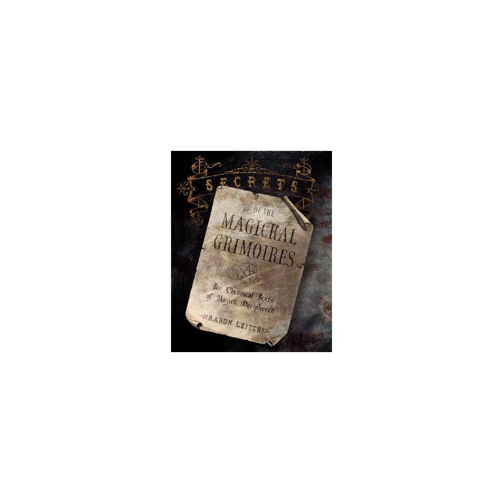Aaron Leitch Secrets of the Magickal Grimoires: The Classical Texts of Magick Deciphered (häftad, eng)