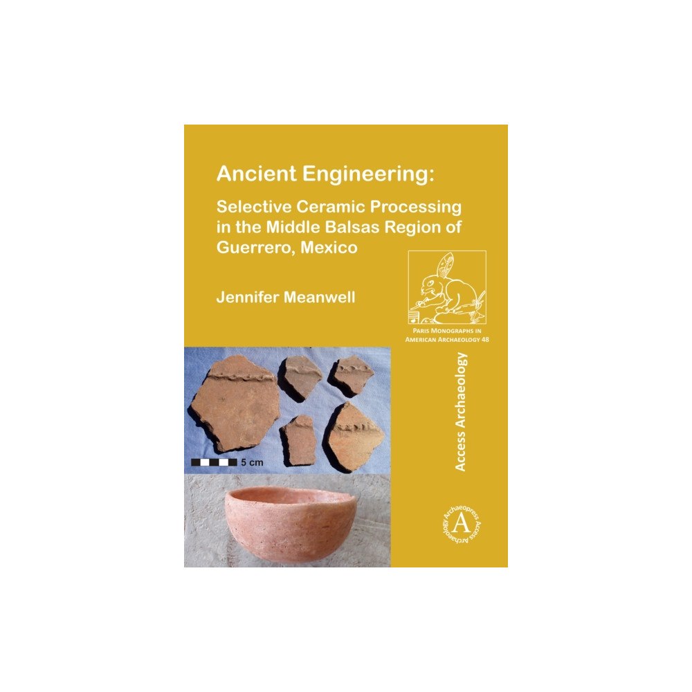 Archaeopress Ancient Engineering: Selective Ceramic Processing in the Middle Balsas Region of Guerrero, Mexico (häftad, eng)
