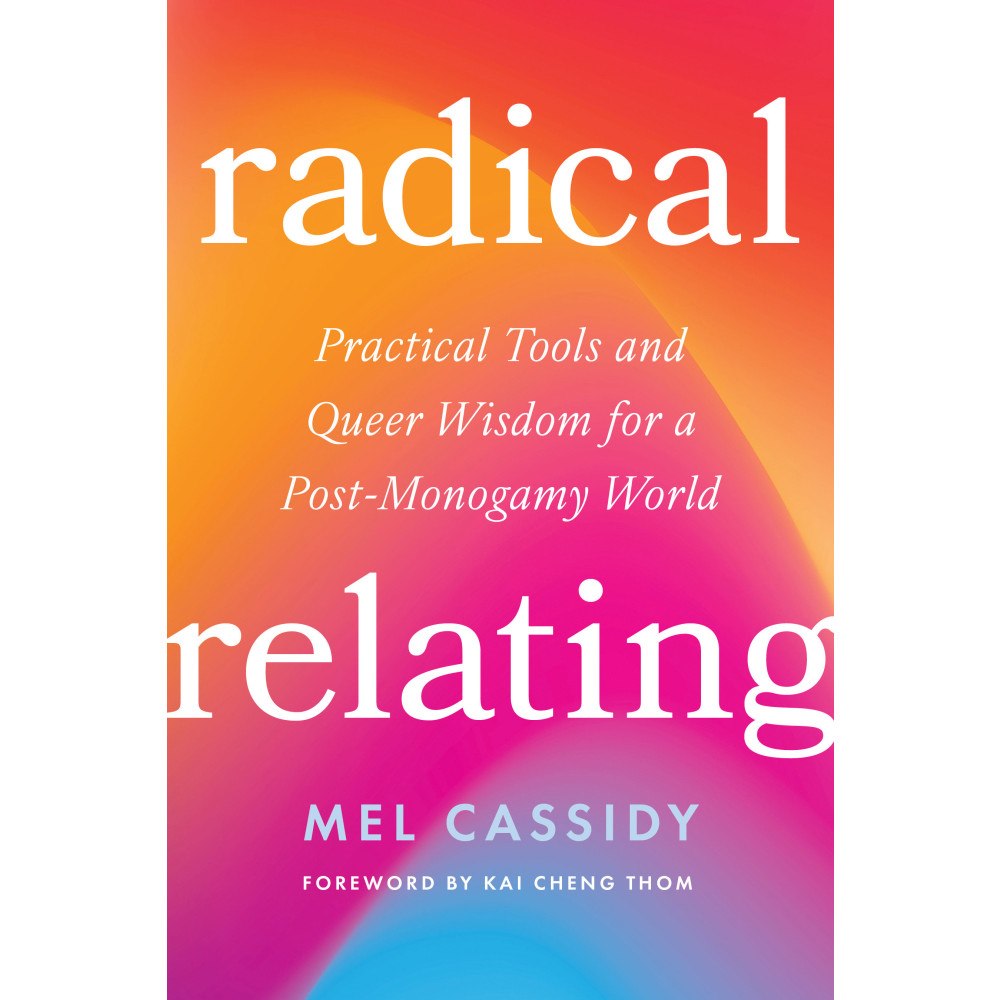 Mel Cassidy Radical Relating: A Queer and Polyamory-Informed Guide to Love Beyond the Myth of Monogamy (häftad, eng)