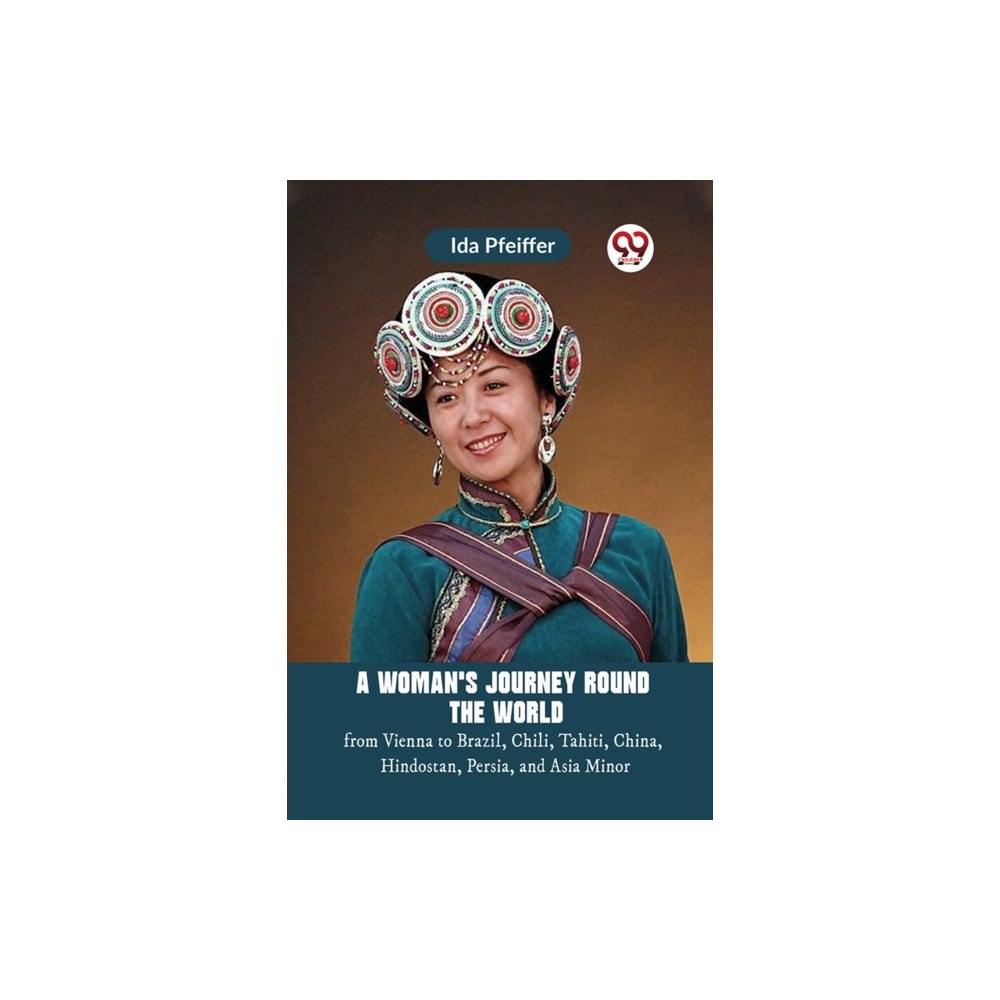 Double 9 Books LLP A Woman's Journey Round the Worldfrom Vienna to Brazil, Chili, Tahiti, China, Hindostan, Persia, and Asia Minor (Edition...