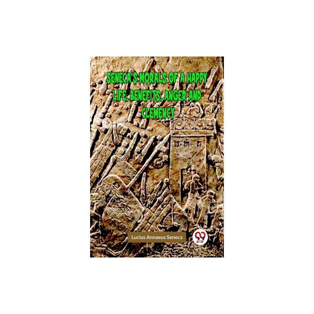 Double 9 Books LLP SENECA’S MORALS OF A HAPPY LIFE, BENEFITS, ANGER AND CLEMENCY (Edition2023) (häftad, eng)