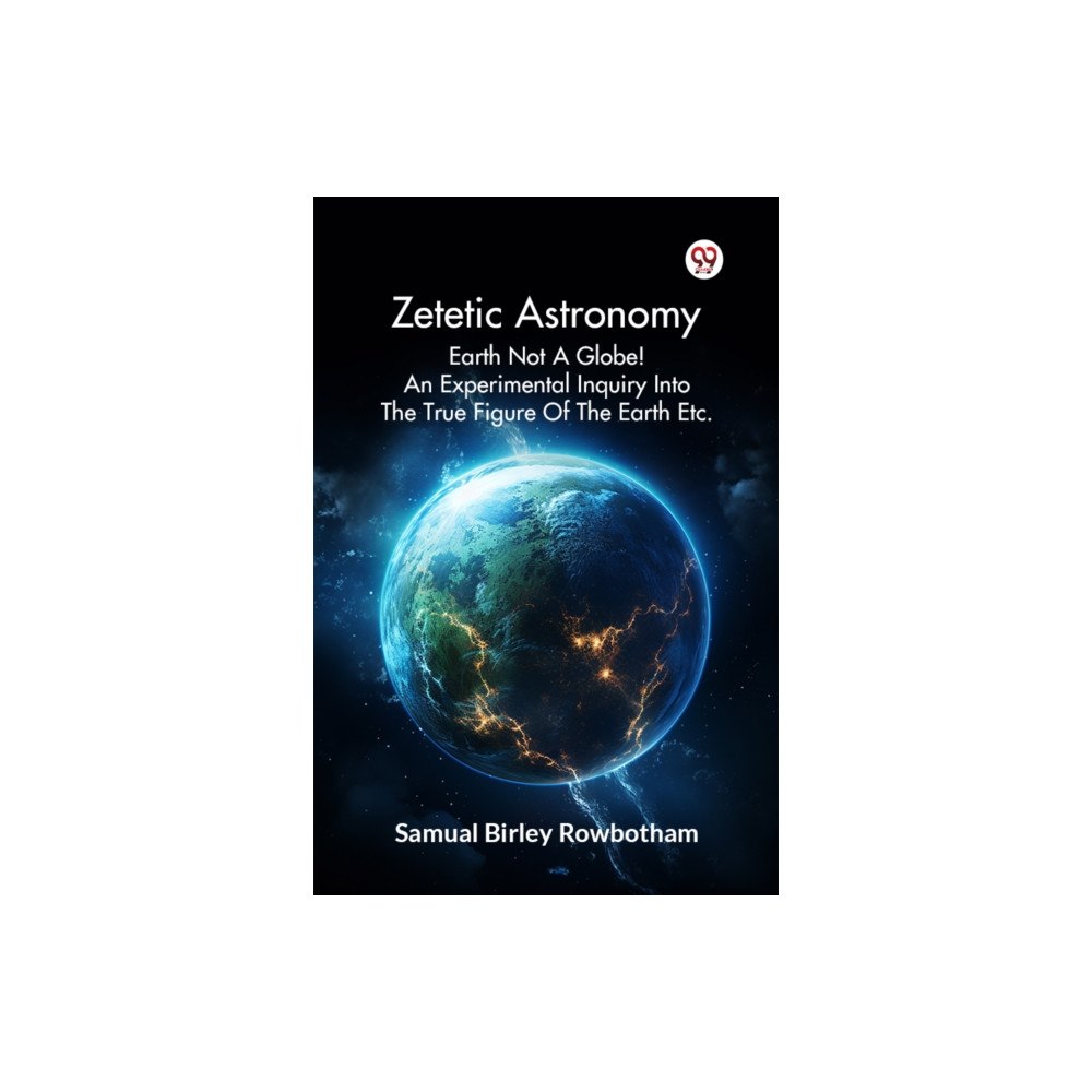 Double 9 Books LLP Zetetic Astronomy Earth Not a Globe! an Experimental Inquiry into the True Figure of the Earth Etc. (häftad, eng)
