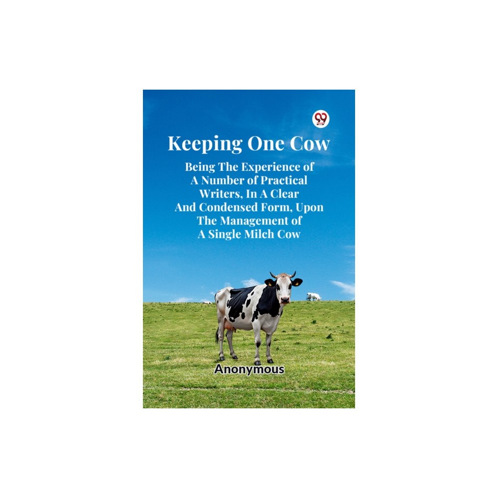 Double 9 Books Keeping One Cow Being The Experience Of A Number Of Practical Writers, In A Clear And Condensed Form, Upon The Managemen...