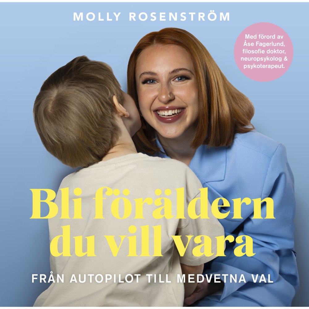 Molly Rosenström Bli föräldern du vill vara : från autopilot till medvetna val (bok, danskt band)
