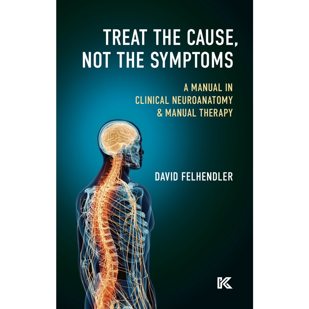 David Felhendler Treat the cause, not the symptoms : a manual in clinical neuroanatomy & manual therapy (bok, kartonnage, eng)