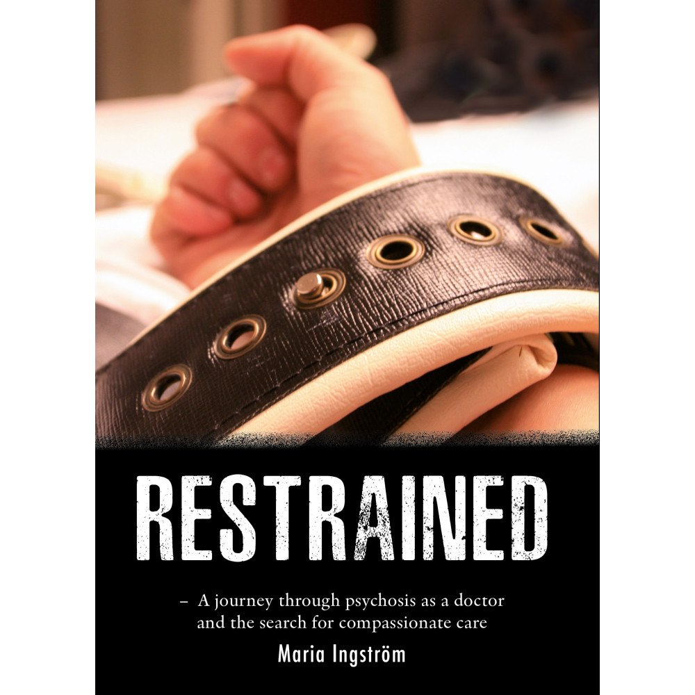 Maria Ingström Restrained : a journey through psychosis as a doctor and the search for compassionate care (bok, danskt band, eng)