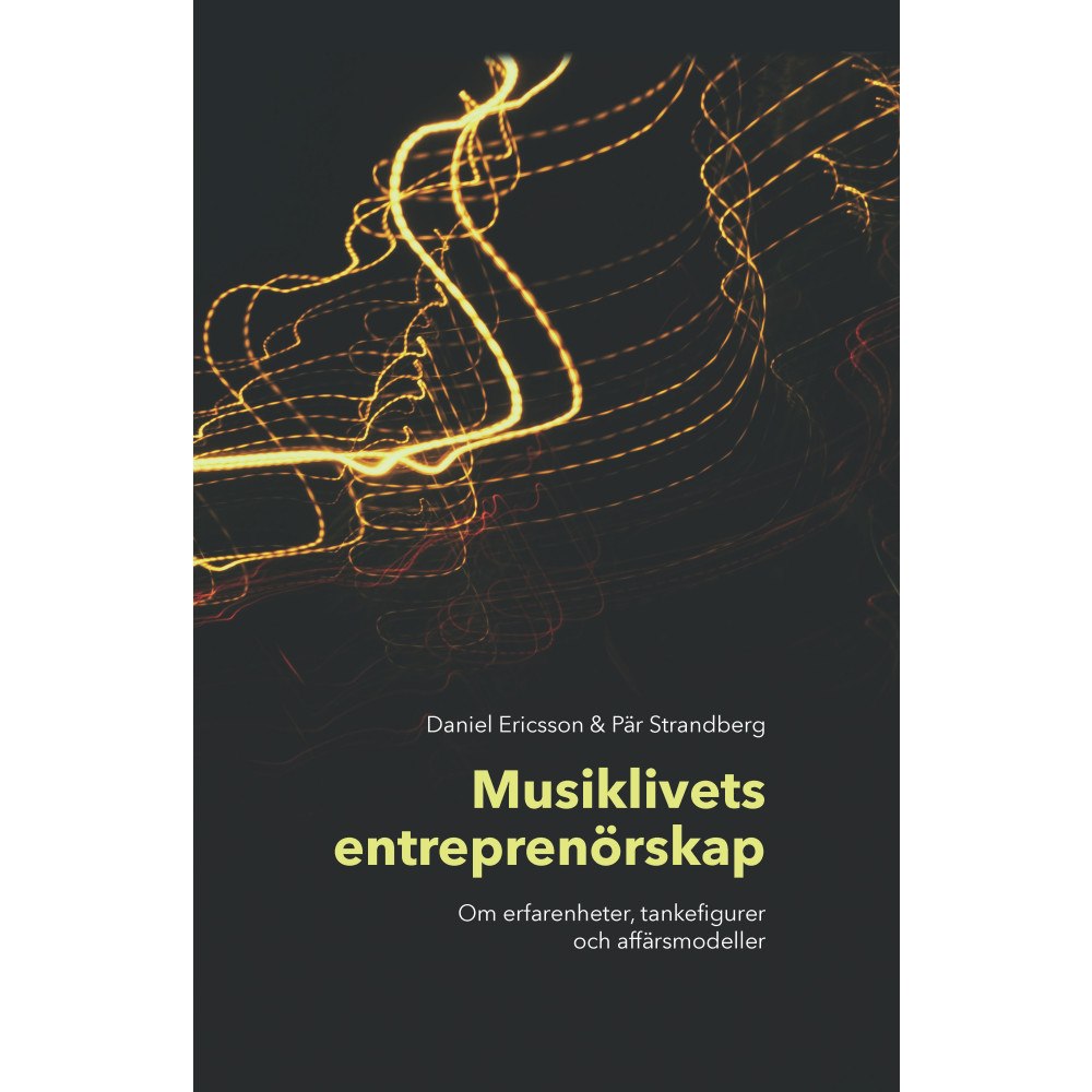 Daniel Ericsson Musiklivets entreprenörskap : om erfarenheter, tankefigurer och affärsmodeller (inbunden)