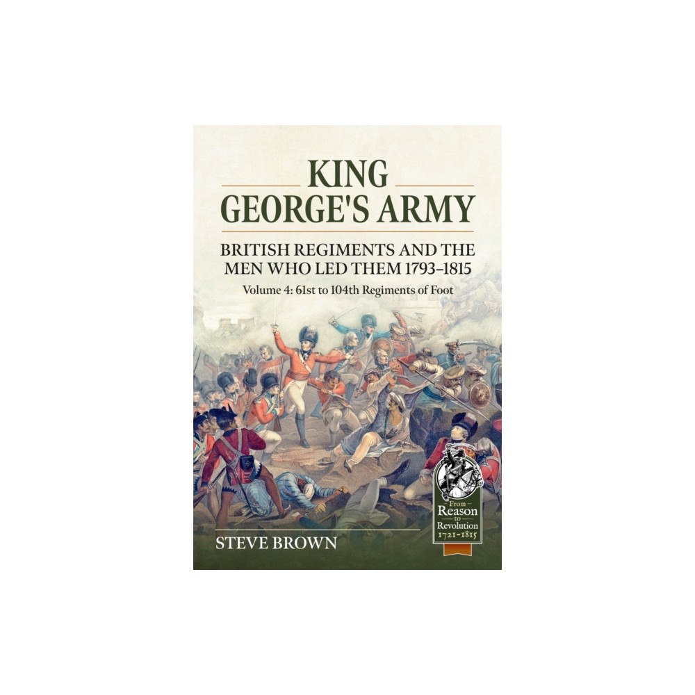 Helion & Company King George's Army - British Regiments and the Men Who Led Them 1793-1815 Volume 4 (häftad, eng)