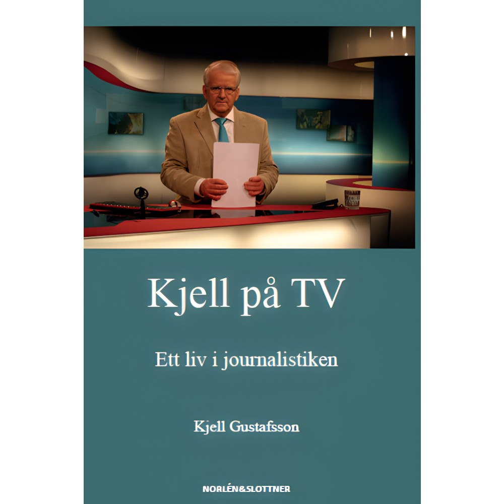 Kjell Gustafsson Kjell på TV : ett liv i journalistiken (inbunden)