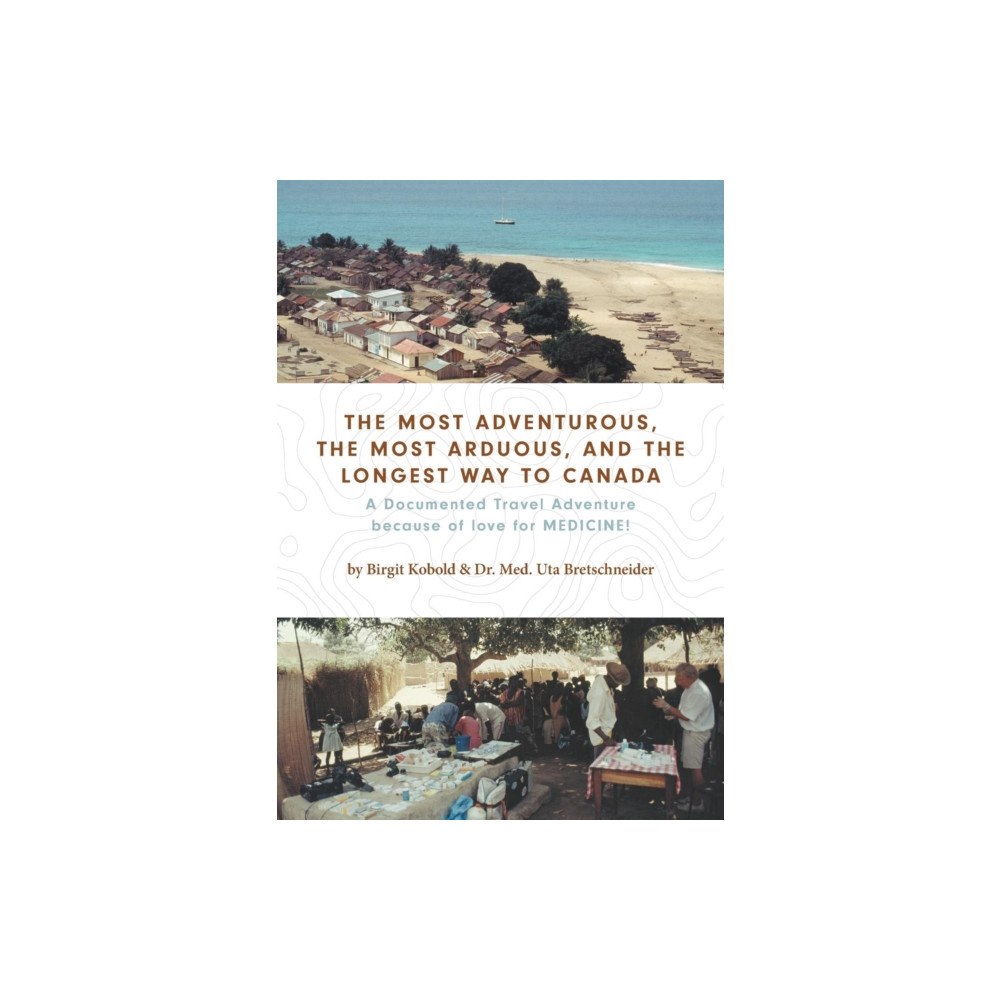 FriesenPress The Most Adventurous, the Most Arduous, and the Longest Way to Canada (häftad, eng)