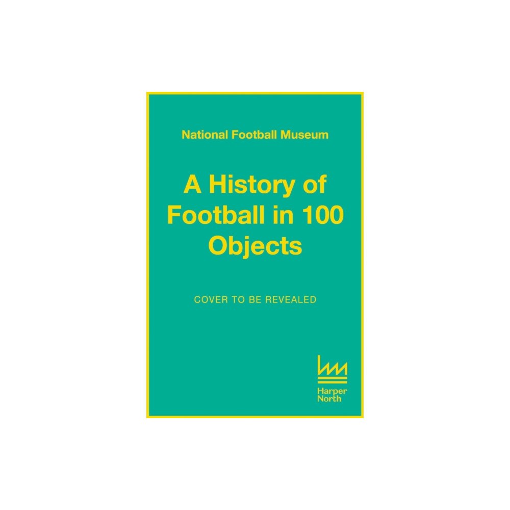 HarperCollins Publishers The Story of Football in 100 Objects (inbunden, eng)