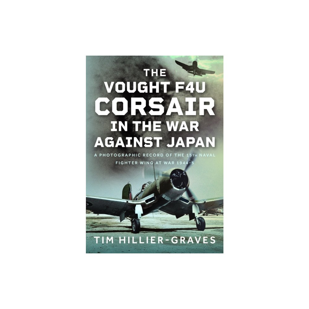 Pen & Sword Books Ltd The Vought F4U Corsair in The War Against Japan (inbunden, eng)