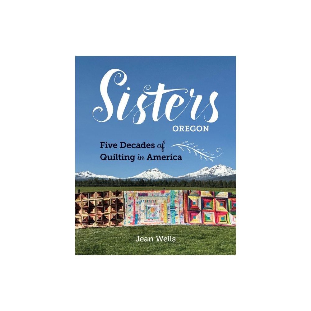 C & T Publishing Sisters, Oregon – Five Decades of Quilting in America (inbunden, eng)