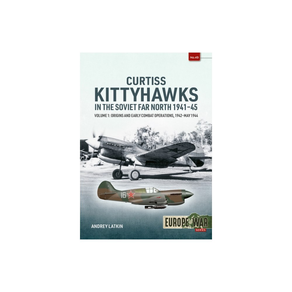 Helion & Company Curtiss Kittyhawks in the Soviet Far North 1941-45 Volume 1 (häftad, eng)