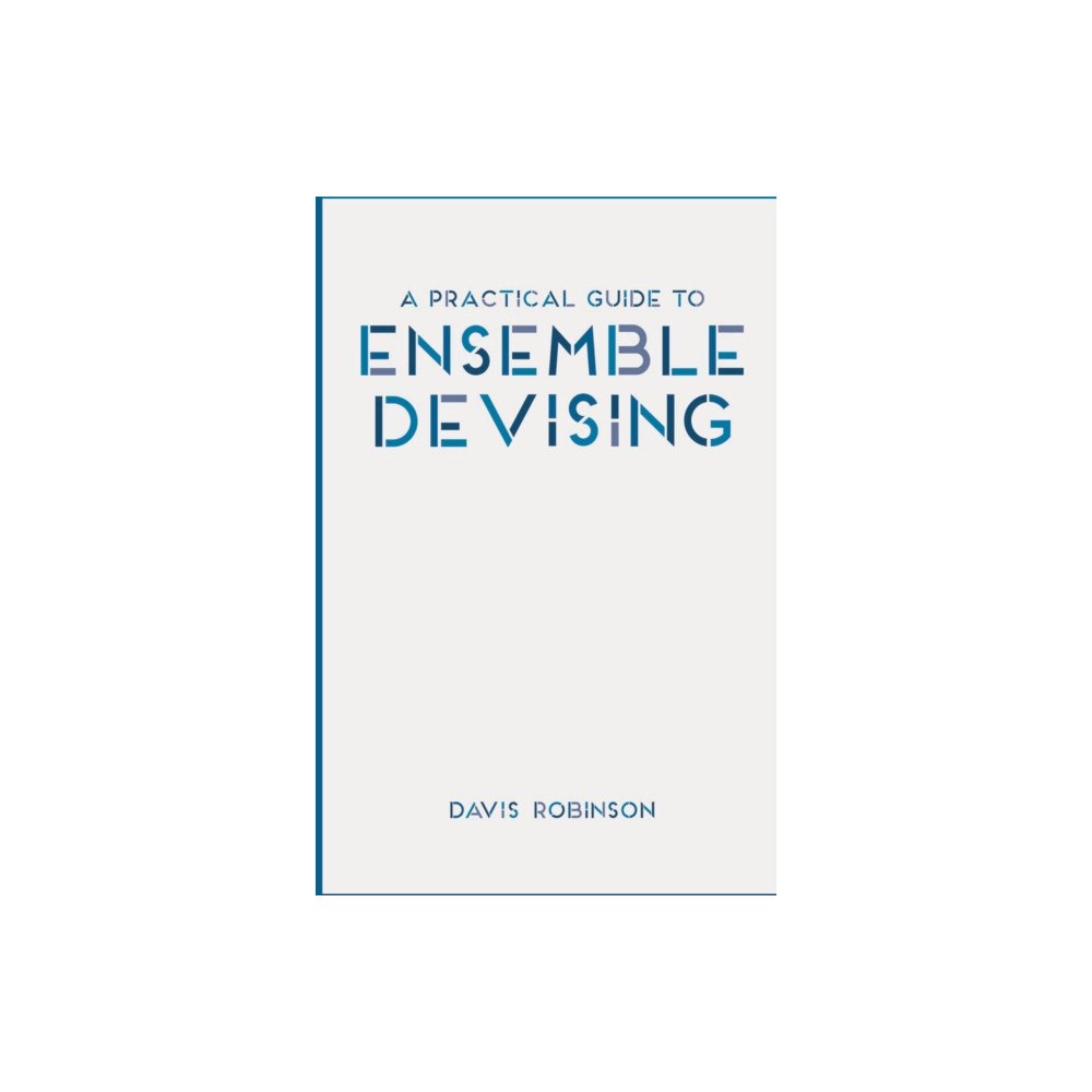 Bloomsbury Publishing PLC A Practical Guide to Ensemble Devising (häftad, eng)