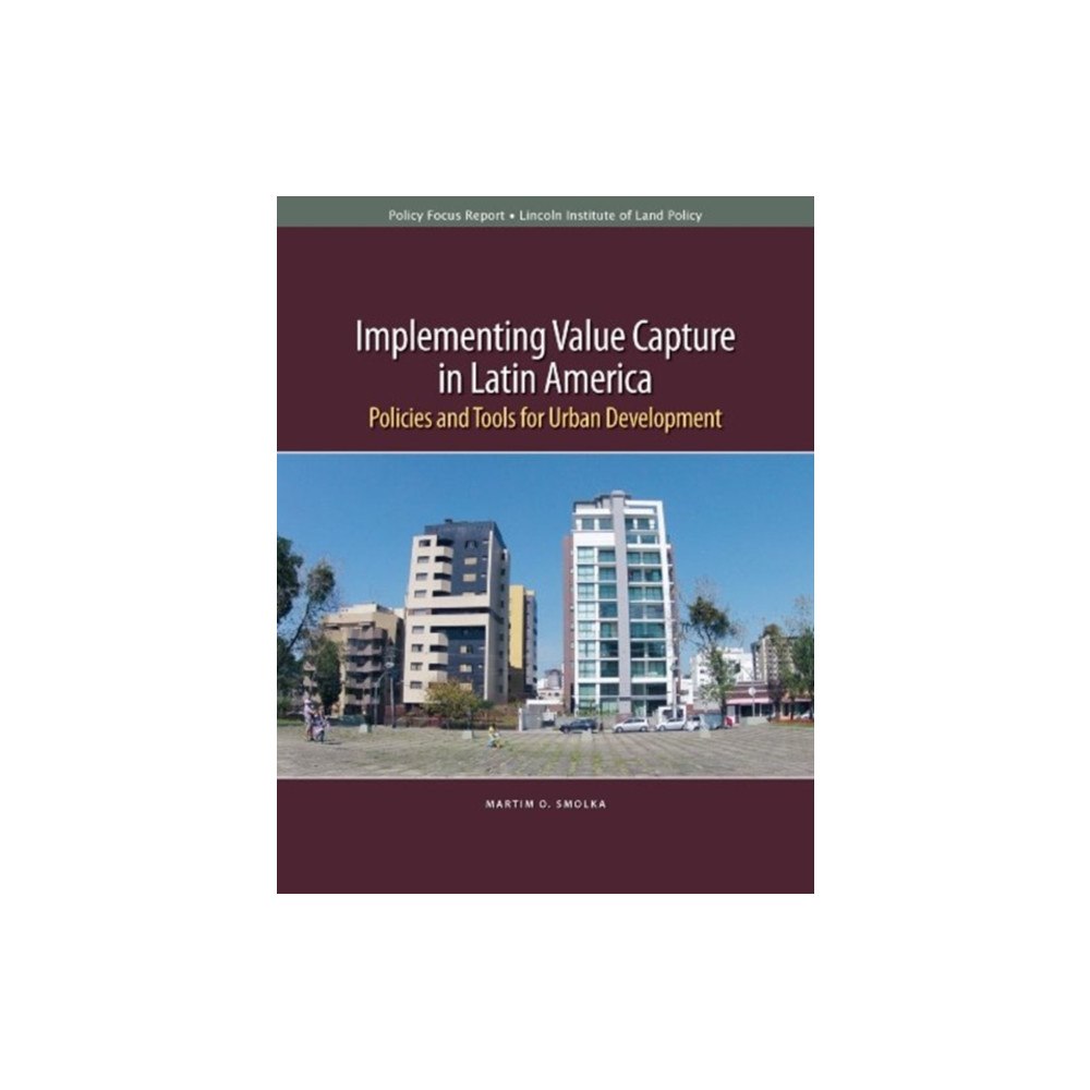Lincoln Institute of Land Policy Implementing Value Capture in Latin America – Policies and Tools for Urban Development (häftad, eng)