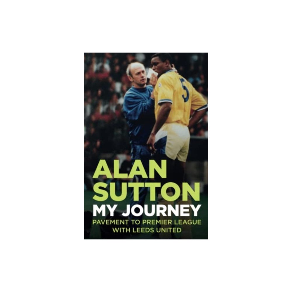 JMD Media Alan Sutton. My Journey from Pavement to Premier League with Leeds United (häftad, eng)