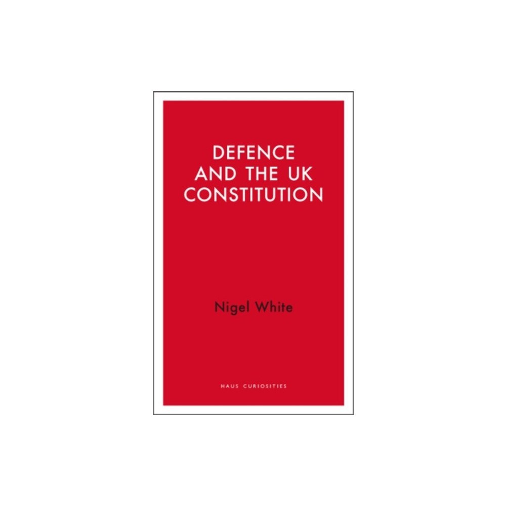 Haus Publishing Defence and the UK Constitution (häftad, eng)