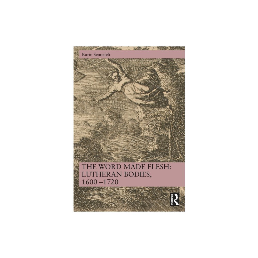 Taylor & francis ltd The Word Made Flesh: Lutheran Bodies, 1600 –1720 (häftad, eng)